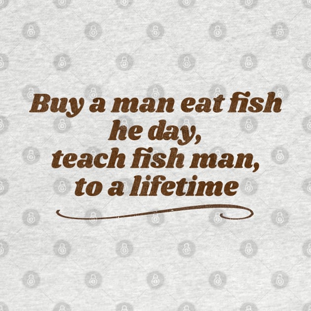 Teach Fish Man... Ancient Proverb by darklordpug